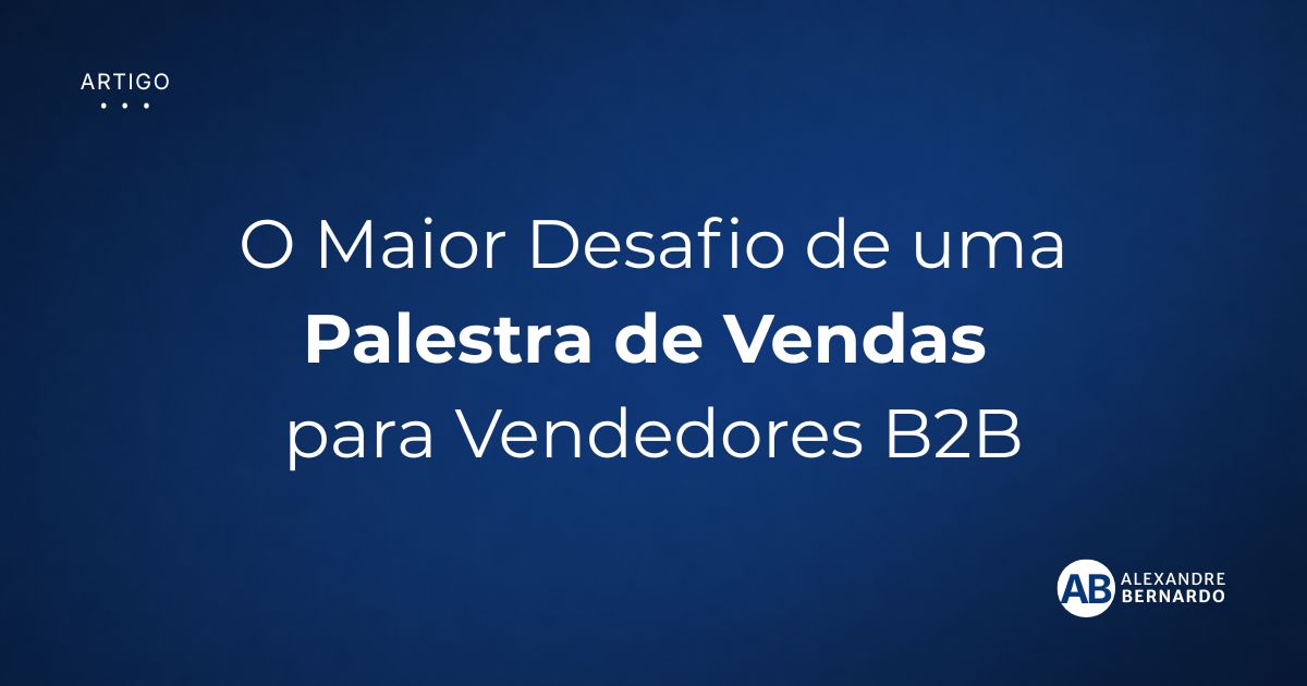 Imagem de capa do artigo sobre os desafios da palestra de vendas B2B, por Alexandre Bernardo