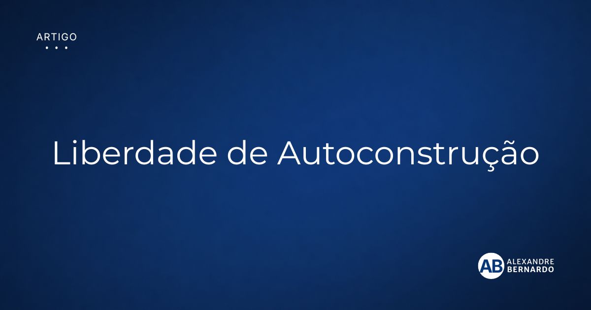 Imagem de capa do artigo sobre a liberdade de autoconstrução, por Alexandre Bernardo