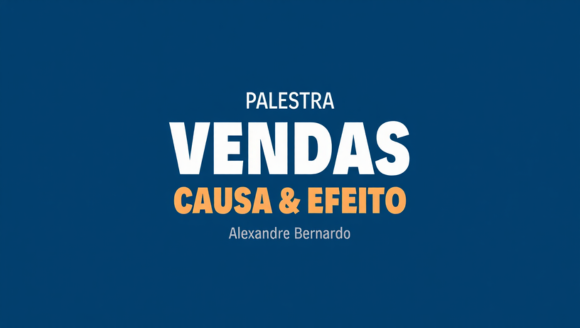 Palestra nova de Alexandre Bernardo sobre causa e efeito nas vendas