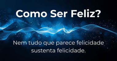 Como ser feliz? O que ninguém falou sobre felicidade